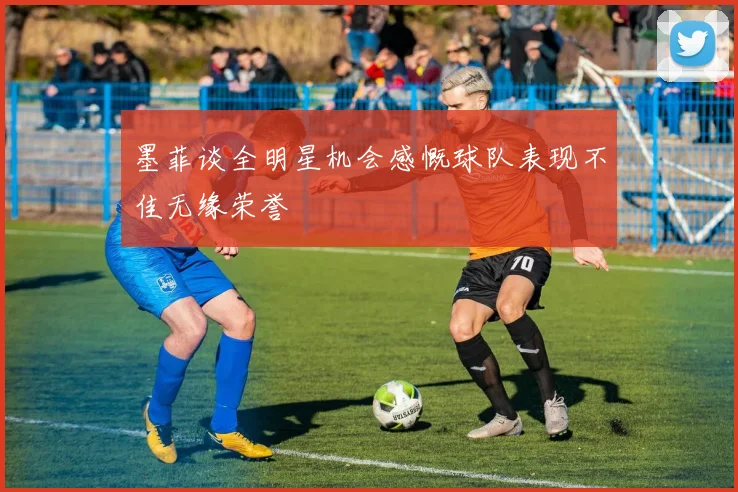 墨菲谈全明星机会感慨球队表现不佳无缘荣誉