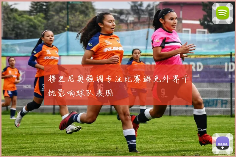 穆里尼奥强调专注比赛避免外界干扰影响球队表现