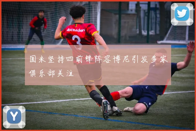 国米坚持四前锋阵容博尼引发多家俱乐部关注