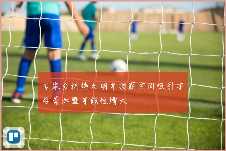 专家分析热火明年顶薪空间吸引字母哥加盟可能性增大